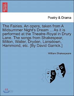 The Fairies. an Opera, Taken from a Midsummer Night's Dream ... as It Is Performed at the Theatre-Royal in Drury Lane. the Songs from Shakespear, Milt
