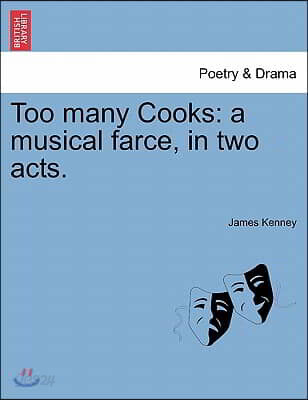 Too Many Cooks: A Musical Farce, in Two Acts.