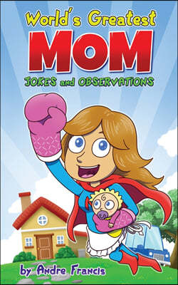 Worlds Greatest MOM Jokes and Observations: Mom Joke Book for Mom, Bonus Mom or Mom to be. Perfect Mothers Day Book Gift