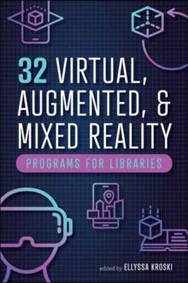 32 Virtual, Augmented, and Mixed Reality Programs for Libraries