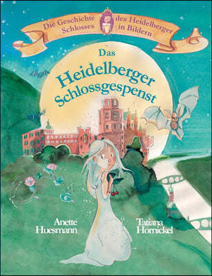 Das Heidelberger Schlossgespenst: Die Geschichte des Heidelberger Schlosses in Bildern