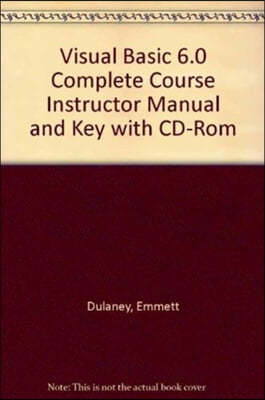 Visual Basic 6.0 Complete Course Instructor Manual and Key with CD-Rom