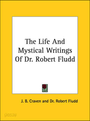 The Life And Mystical Writings Of Dr. Robert Fludd