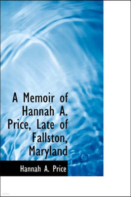 A Memoir of Hannah A. Price, Late of Fallston, Maryland