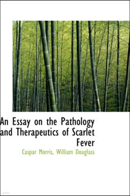 An Essay on the Pathology and Therapeutics of Scarlet Fever