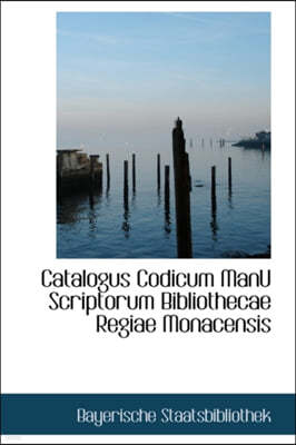 Catalogus Codicum ManU Scriptorum Bibliothecae Regiae Monacensis