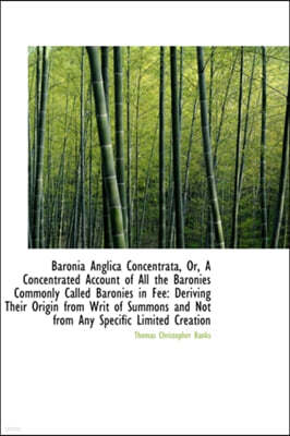 Baronia Anglica Concentrata, Or, a Concentrated Account of All the Baronies Commonly Called Baronies