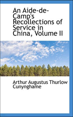 An Aide-de-Camp's Recollections of Service in China, Volume II