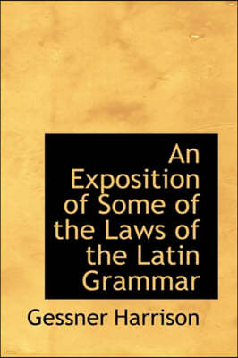 An Exposition of Some of the Laws of the Latin Grammar