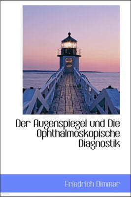 Der Augenspiegel Und Die Ophthalmoskopische Diagnostik