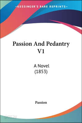 Passion And Pedantry V1: A Novel (1853)