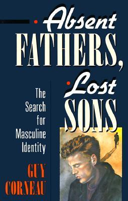 Absent Fathers, Lost Sons: The Search for Masculine Identity