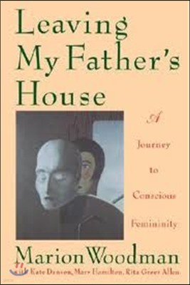 Leaving My Father's House: A Journey to Conscious Femininity