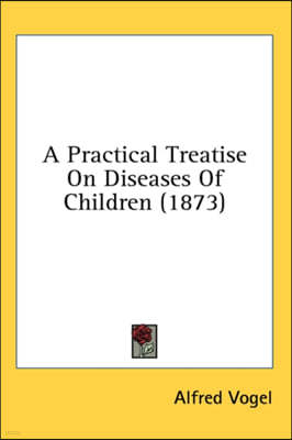 A Practical Treatise On Diseases Of Children (1873)