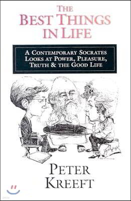 The Best Things in Life: A Contemporary Socrates Looks at Power, Pleasure, Truth the Good Life