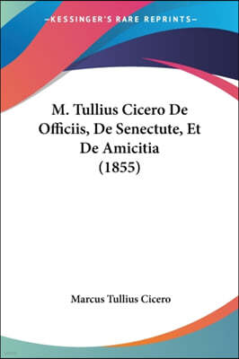 M. Tullius Cicero De Officiis, De Senectute, Et De Amicitia (1855)