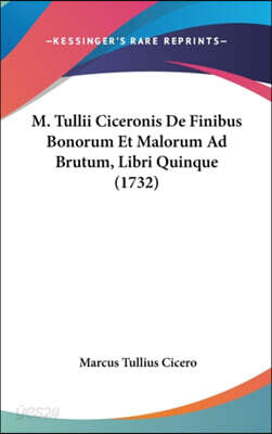 M. Tullii Ciceronis De Finibus Bonorum Et Malorum Ad Brutum, Libri Quinque (1732)