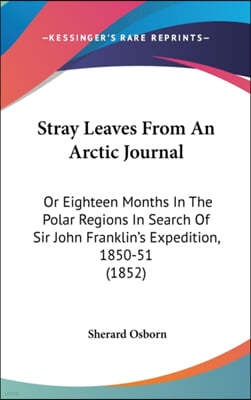 Stray Leaves From An Arctic Journal: Or Eighteen Months In The Polar Regions In Search Of Sir John Franklin's Expedition, 1850-51 (1852)
