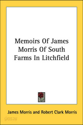 Memoirs Of James Morris Of South Farms In Litchfield