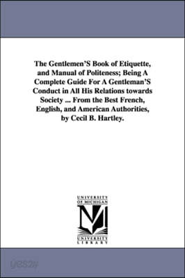 The Gentlemen'S Book of Etiquette, and Manual of Politeness; Being A ...