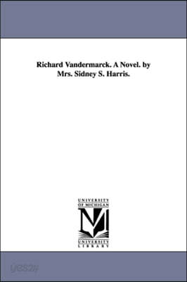 Richard Vandermarck. a Novel. by Mrs. Sidney S. Harris.