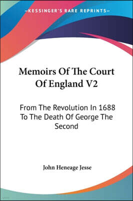Memoirs Of The Court Of England V2: From The Revolution In 1688 To The Death Of George The Second