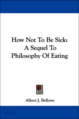 How Not to Be Sick: A Sequel to Philosophy of Eating