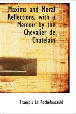 Maxims and Moral Reflections, with a Memoir by the Chevalier de Chatelain