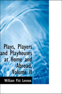 Plays, Players and Playhouses at Home and Abroad, Volume II