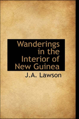 Wanderings in the Interior of New Guinea