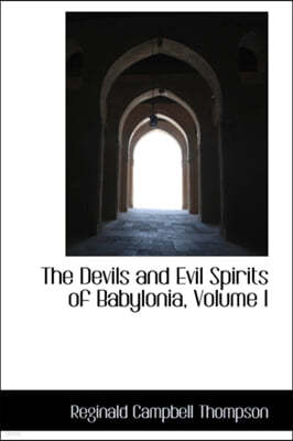 The Devils and Evil Spirits of Babylonia, Volume I