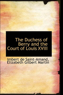 The Duchess of Berry and the Court of Louis XVIII