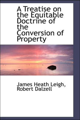 A Treatise on the Equitable Doctrine of the Conversion of Property