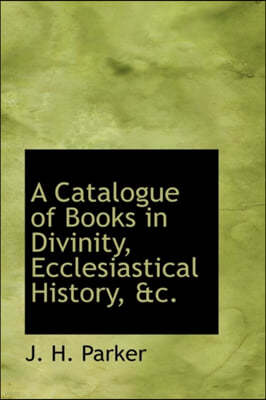 A Catalogue of Books in Divinity, Ecclesiastical History, &C.