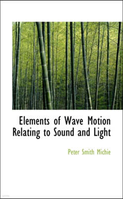 Elements of Wave Motion Relating to Sound and Light