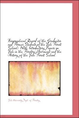 Biographical Record of the Graduates and Former Students of the Yale Forest School