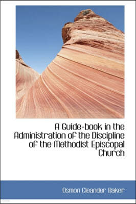 A Guide-Book in the Administration of the Discipline of the Methodist Episcopal Church