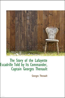 The Story of the Lafayette Escadrille Told by Its Commander, Captain Georges Thenault