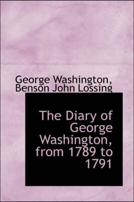 The Diary of George Washington, from 1789 to 1791