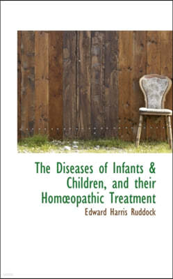 The Diseases of Infants & Children, and Their Homopathic Treatment