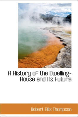 A History of the Dwelling-House and Its Future