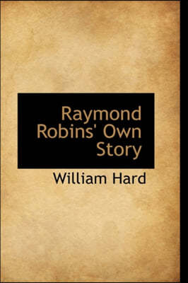 Raymond Robins' Own Story