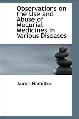 Observations on the Use and Abuse of Mecurial Medicines in Various Diseases