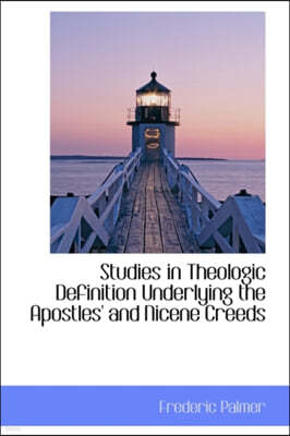 Studies in Theologic Definition Underlying the Apostles' and Nicene Creeds