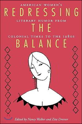 Redressing the Balance: American Womenas Literary Humor from Colonial Times to the 1980s