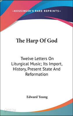 The Harp of God: Twelve Letters on Liturgical Music; Its Import, History, Present State and Reformation