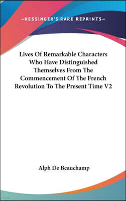 Lives Of Remarkable Characters Who Have Distinguished Themselves From The Commencement Of The French Revolution To The Present Time V2