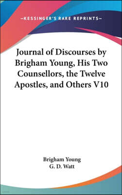 Kessinger Publishing Co Journal Of Discourses By Brigham Young, His Two Counsellors, The Twelve Apostles, And Others V10