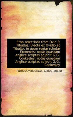 Eton Selections from Ovid & Tibullus. Electa Ex Ovidio Et Tibullo, in Usum Regi Schol Etonensis