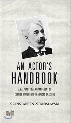 An Actor's Handbook: An Alphabetical Arrangement of Concise Statements on Aspects of Acting, Reissue of First Edition